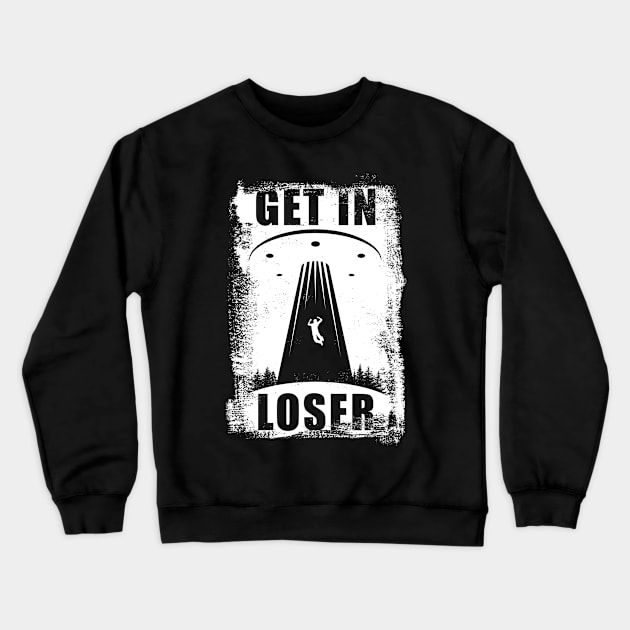 'Get in Loser' Funny Alien Abduction Crewneck Sweatshirt by ourwackyhome